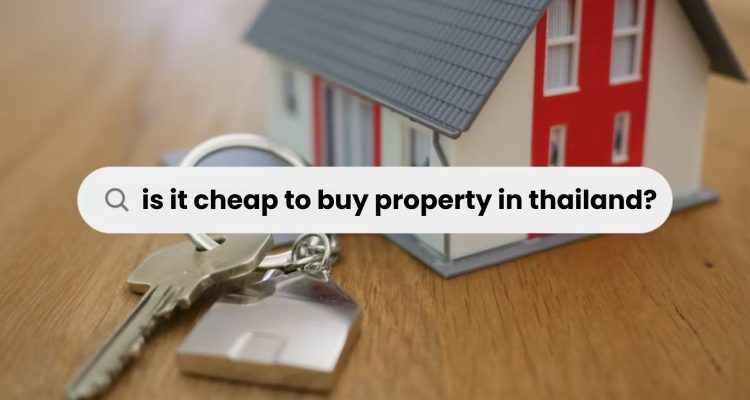 is it cheap to buy property in thailand